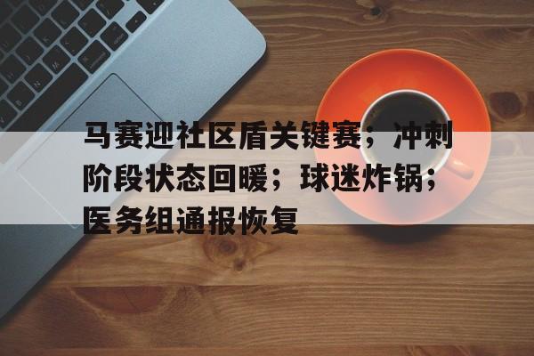 关于马赛迎社区盾关键赛；冲刺阶段状态回暖；球迷炸锅；医务组通报恢复的信息-爱游戏用户社区